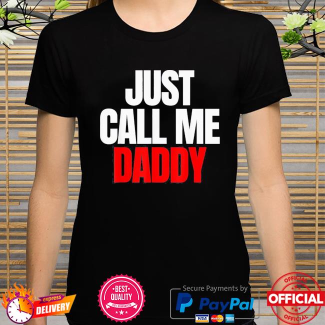 Me daddy call just Just call